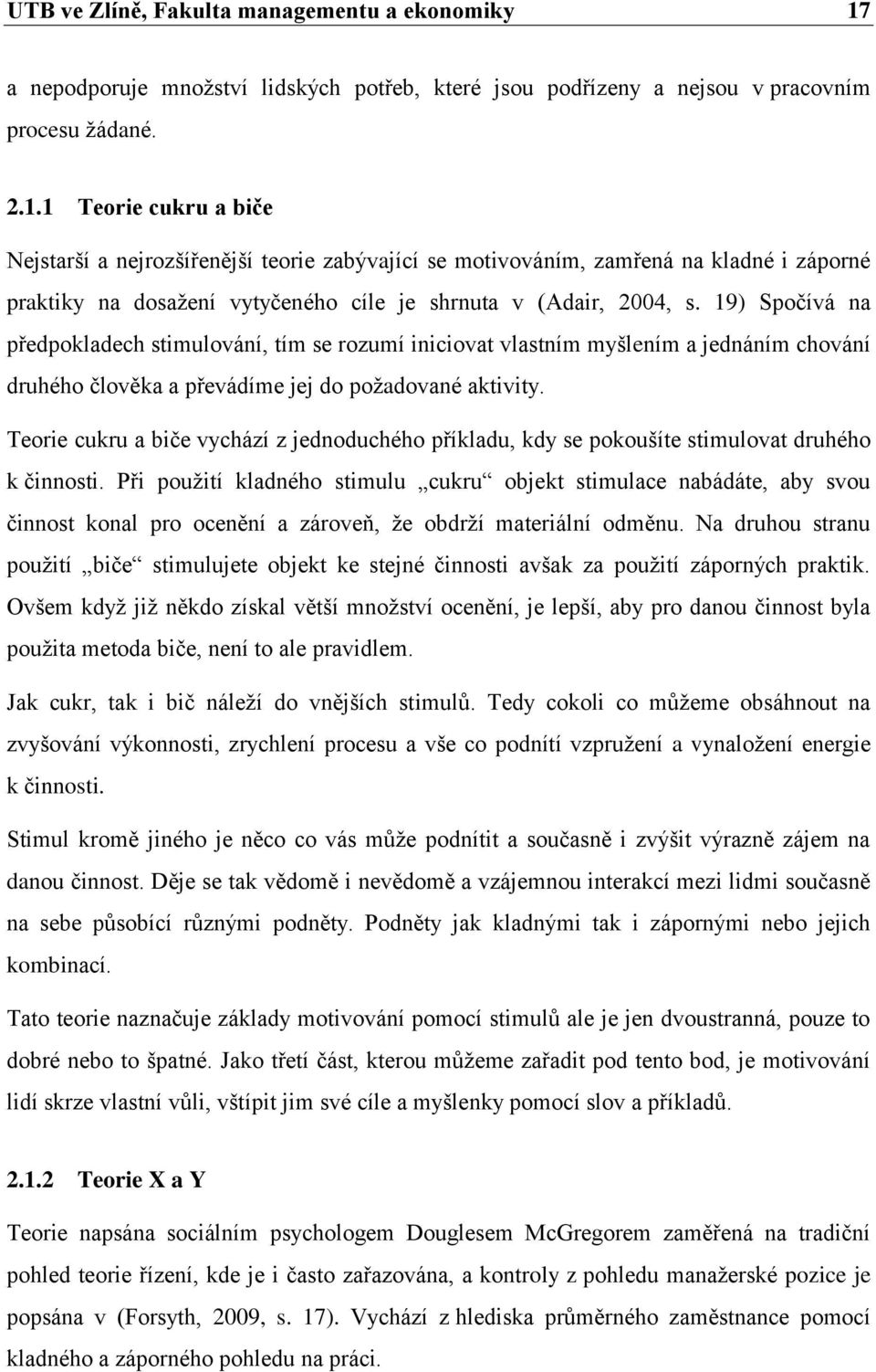 1 Teorie cukru a biče Nejstarší a nejrozšířenější teorie zabývající se motivováním, zamřená na kladné i záporné praktiky na dosaţení vytyčeného cíle je shrnuta v (Adair, 2004, s.