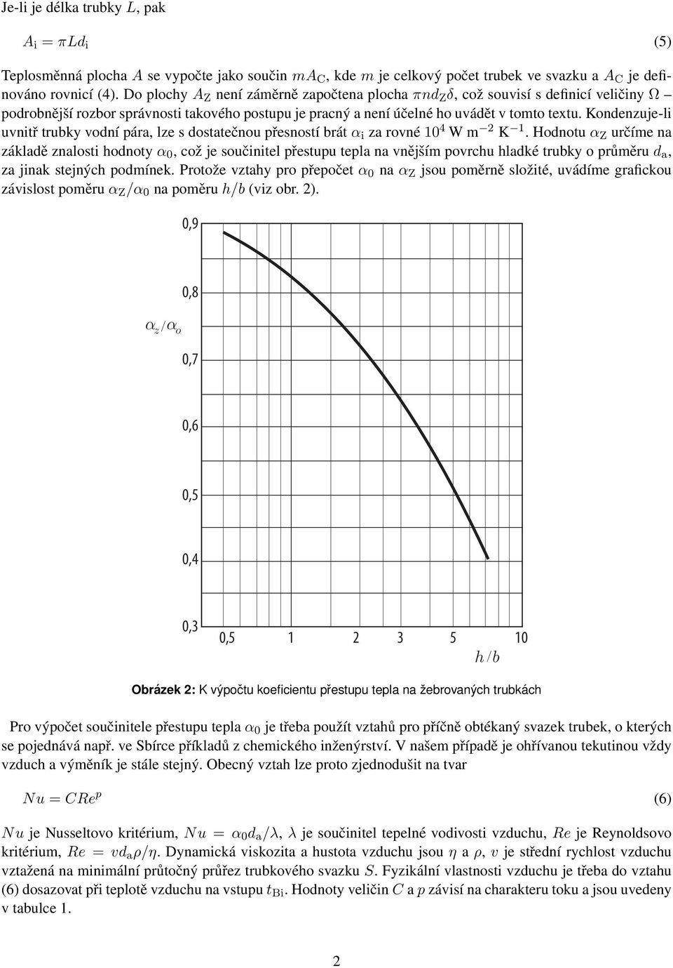 Kondenzuje-li uvnitř trubky vodní pára, lze s dostatečnou přesností brát α i za rovné 0 4 W m 2 K.