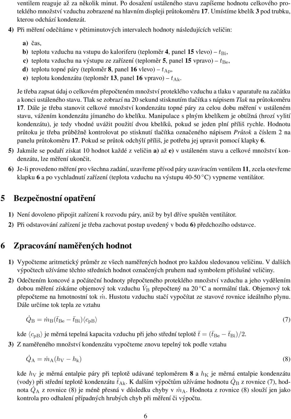 4) Při měření odečítáme v pětiminutových intervalech hodnoty následujících veličin: a) čas, b) teplotu vzduchu na vstupu do kaloriferu (teploměr 4, panel 5 vlevo) t Bi, c) teplotu vzduchu na výstupu