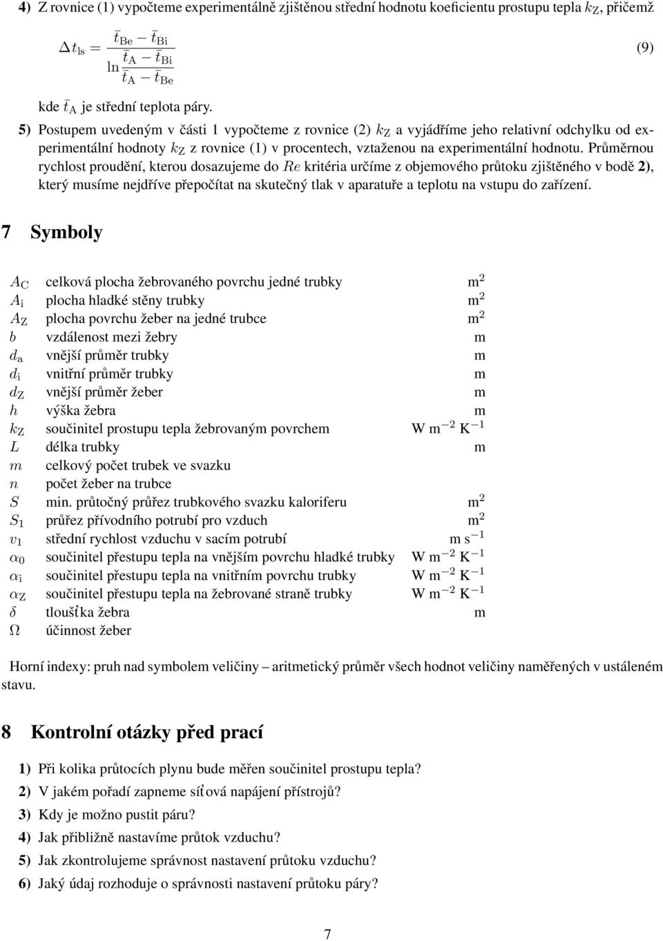 Průměrnou rychlost proudění, kterou dosazujeme do Re kritéria určíme z objemového průtoku zjištěného v bodě 2), který musíme nejdříve přepočítat na skutečný tlak v aparatuře a teplotu na vstupu do