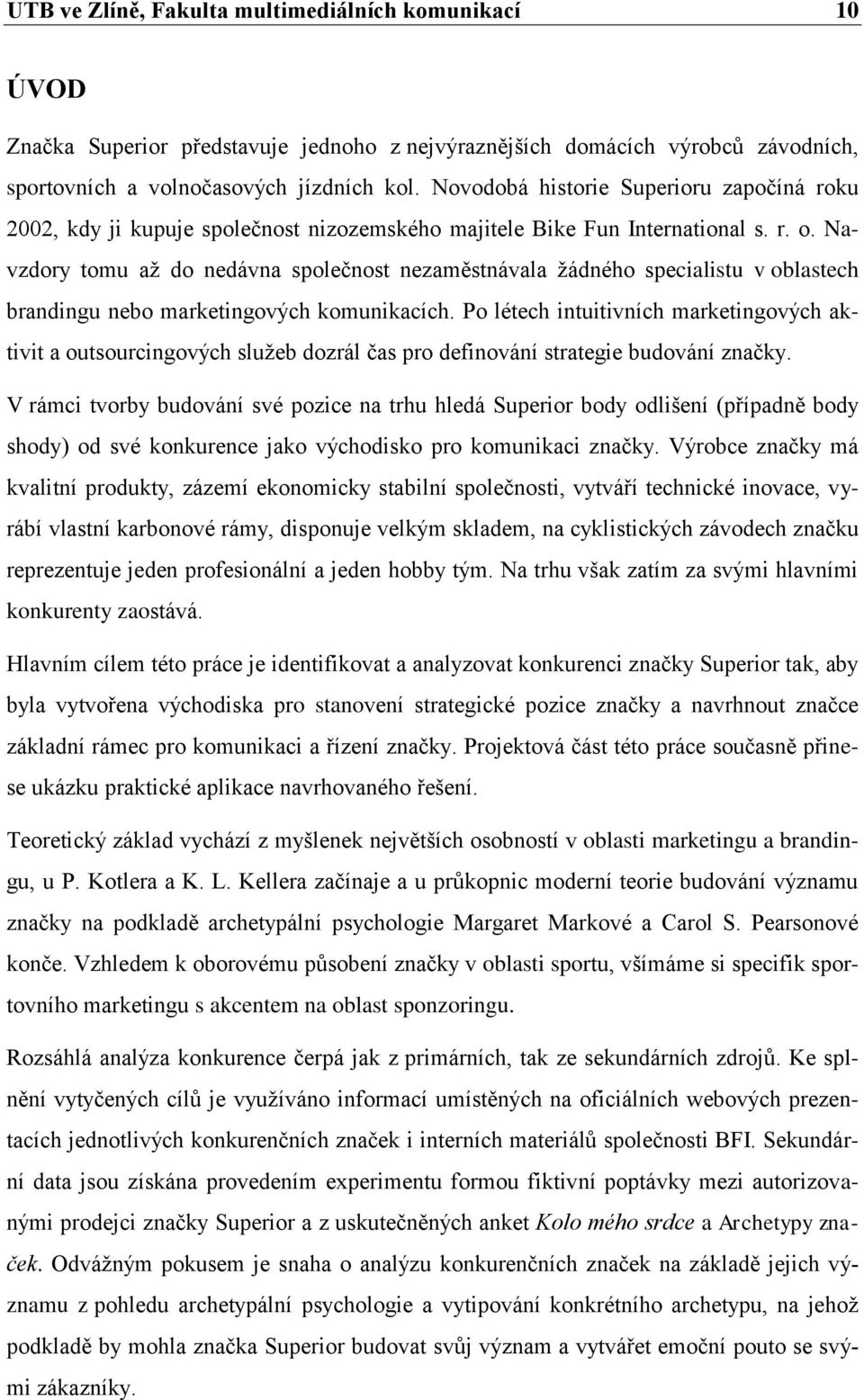 Navzdory tomu až do nedávna společnost nezaměstnávala žádného specialistu v oblastech brandingu nebo marketingových komunikacích.