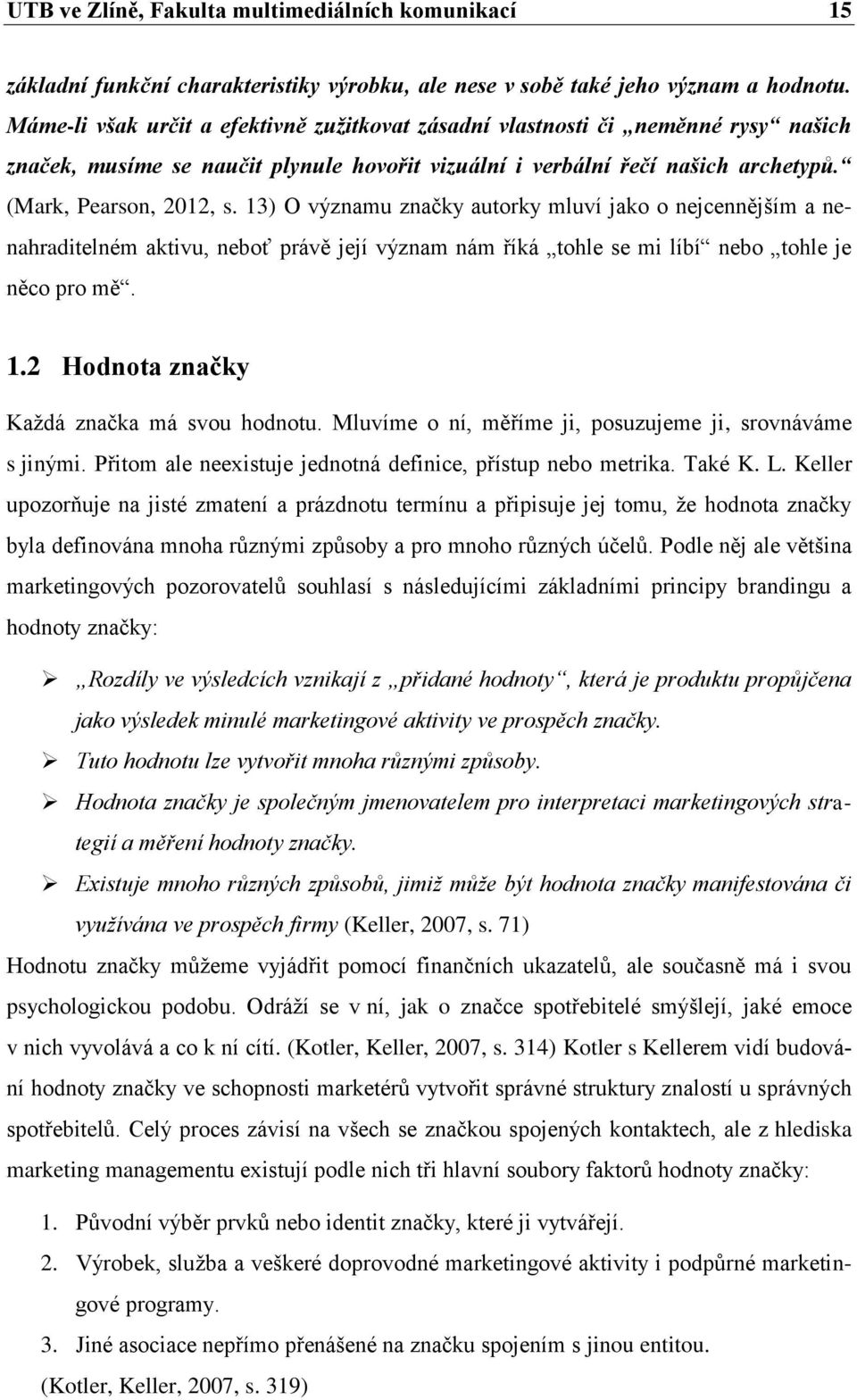 13) O významu značky autorky mluví jako o nejcennějším a nenahraditelném aktivu, neboť právě její význam nám říká tohle se mi líbí nebo tohle je něco pro mě. 1.