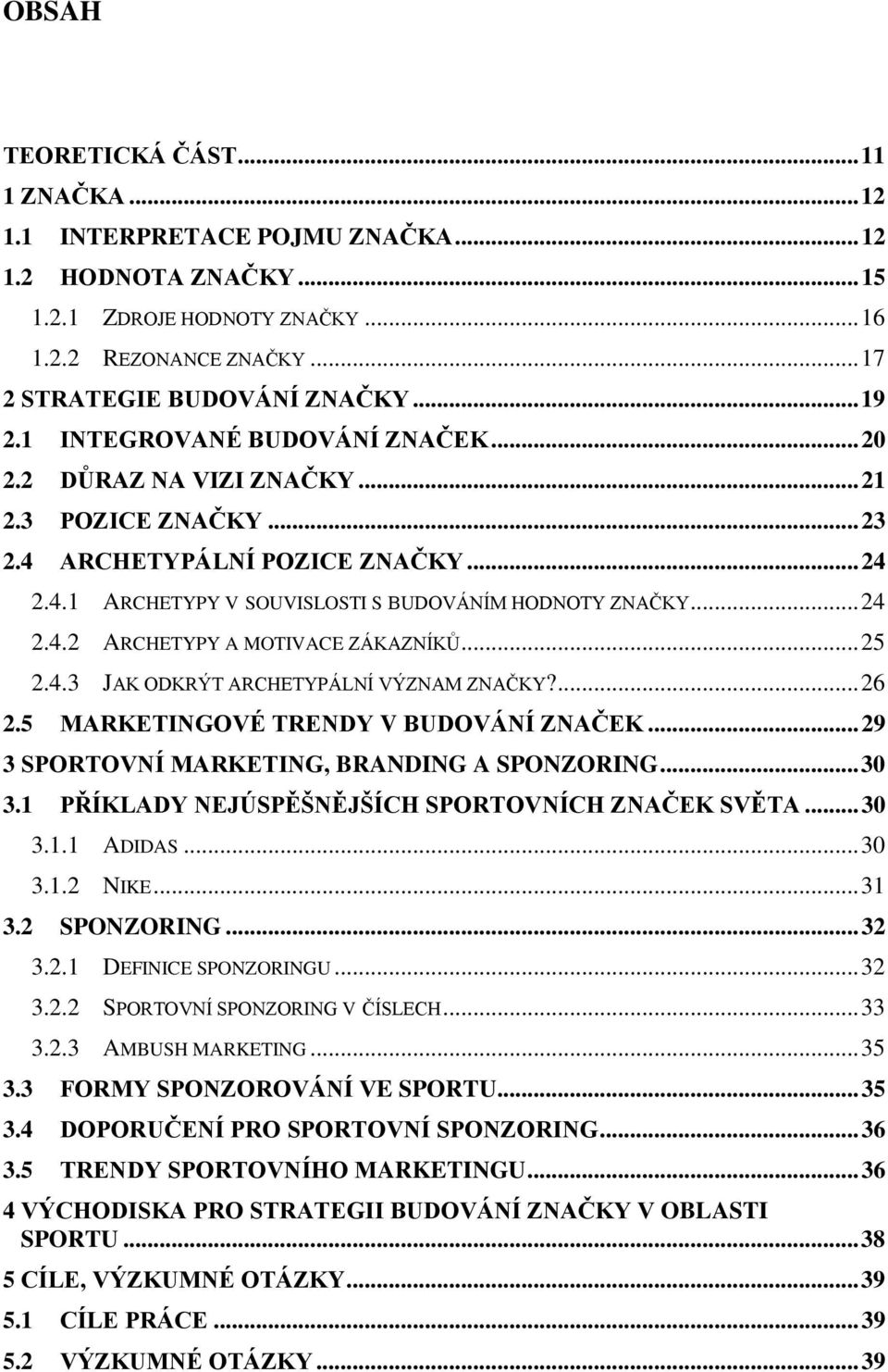 .. 25 2.4.3 JAK ODKRÝT ARCHETYPÁLNÍ VÝZNAM ZNAČKY?... 26 2.5 MARKETINGOVÉ TRENDY V BUDOVÁNÍ ZNAČEK... 29 3 SPORTOVNÍ MARKETING, BRANDING A SPONZORING... 30 3.