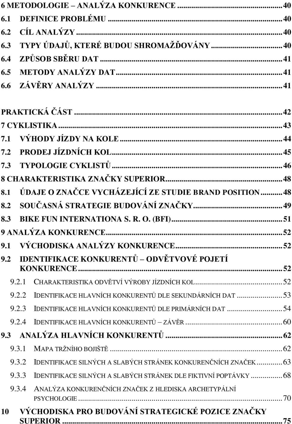 1 ÚDAJE O ZNAČCE VYCHÁZEJÍCÍ ZE STUDIE BRAND POSITION... 48 8.2 SOUČASNÁ STRATEGIE BUDOVÁNÍ ZNAČKY... 49 8.3 BIKE FUN INTERNATIONA S. R. O. (BFI)... 51 9 ANALÝZA KONKURENCE... 52 9.