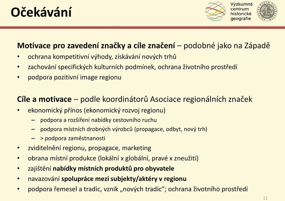 cestovního ruchu podpora místních drobných výrobců (propagace, odbyt, nový trh) > podpora zaměstnanosti zviditelnění regionu, propagace, marketing obrana místní produkce (lokální x