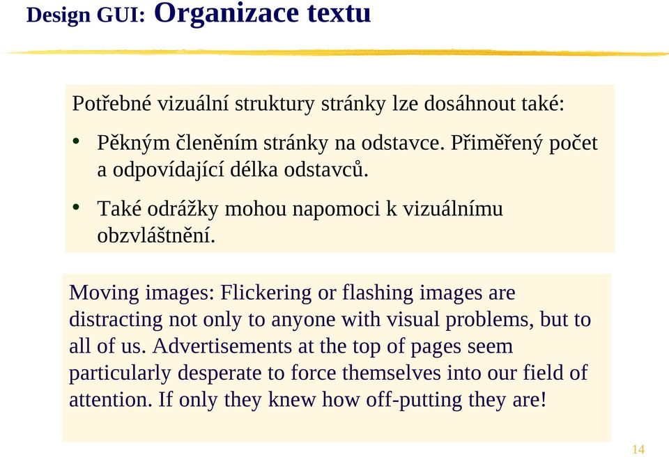 Moving images: Flickering or flashing images are distracting not only to anyone with visual problems, but to all of us.