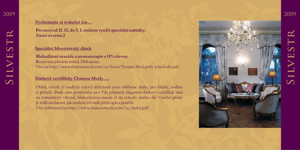 Více na http://www.chateaumcely.com/cz/hotel/terapie-med-perly-a-hedvabi.pdf. Dárkové certifikáty Chateau Mcely.