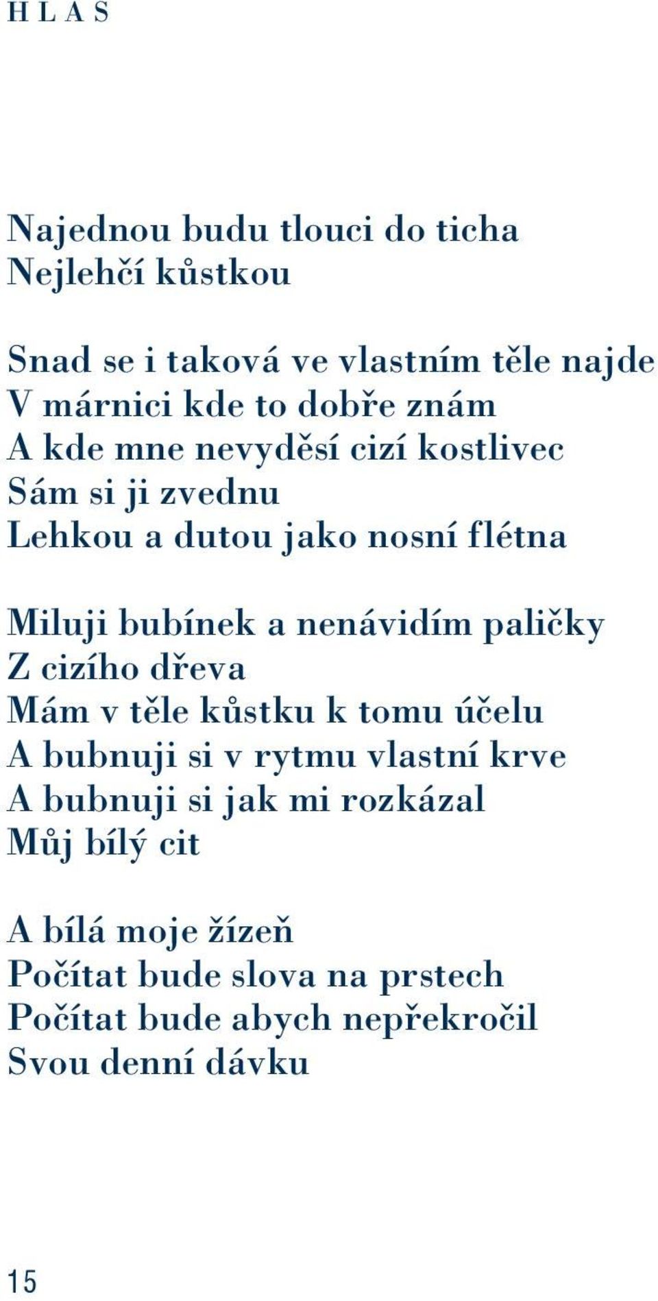 nenávidím paličky Z cizího dřeva Mám v těle kůstku k tomu účelu A bubnuji si v rytmu vlastní krve A bubnuji si jak
