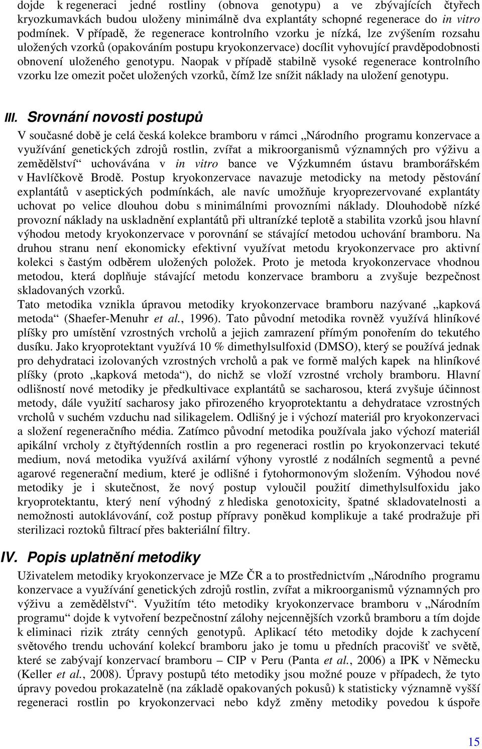 Naopak v případě stabilně vysoké regenerace kontrolního vzorku lze omezit počet uložených vzorků, čímž lze snížit náklady na uložení genotypu. III.