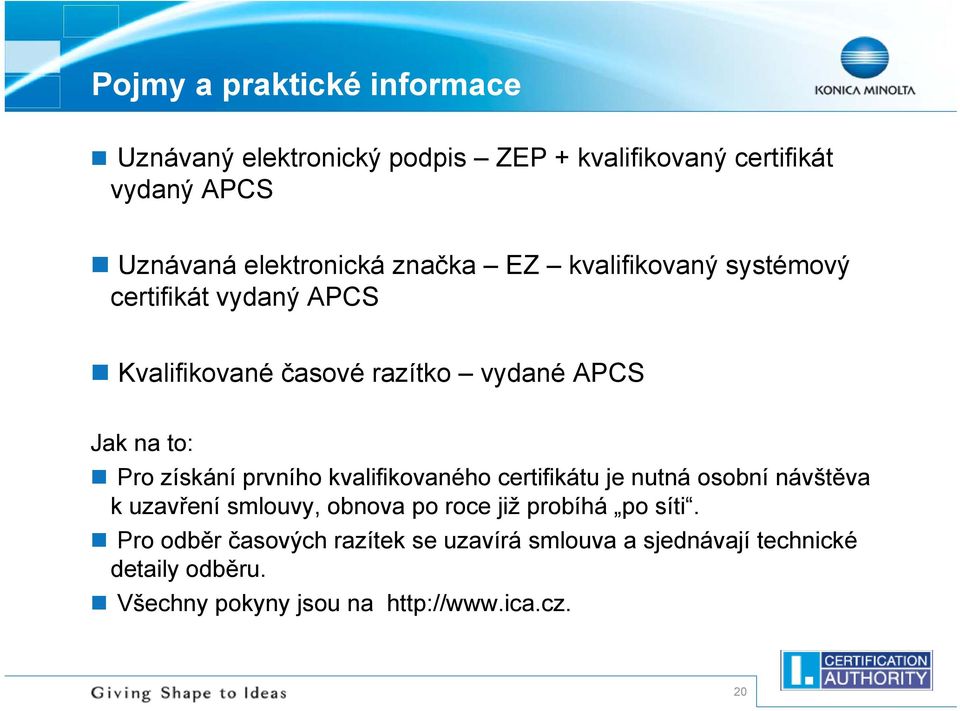 prvního kvalifikovaného certifikátu je nutná osobní návštěva k uzavření smlouvy, obnova po roce již probíhá po síti.