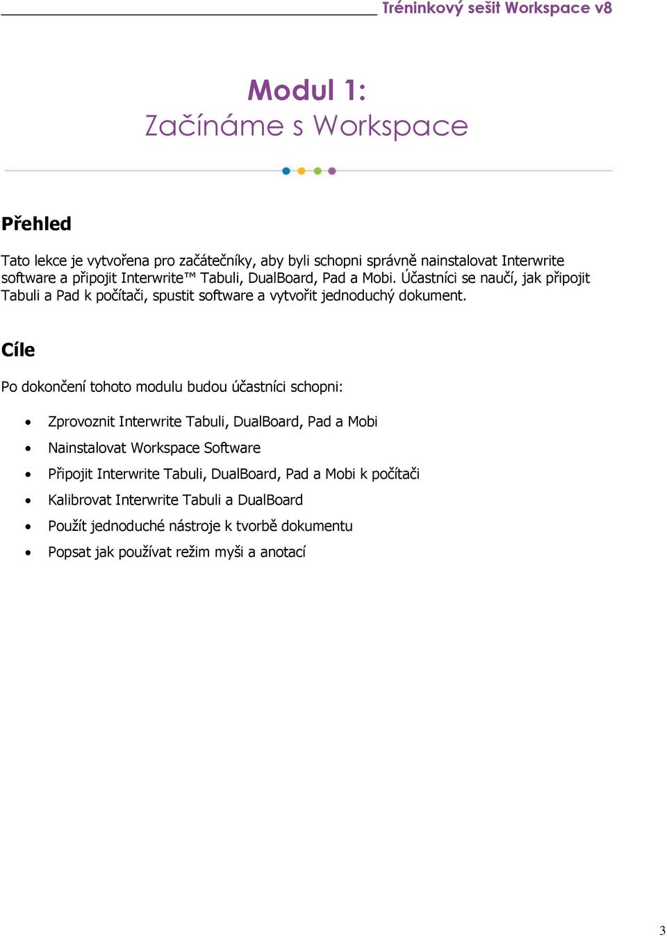 Cíle Po dokončení tohoto modulu budou účastníci schopni: Zprovoznit Interwrite Tabuli, DualBoard, Pad a Mobi Nainstalovat Workspace Software Připojit