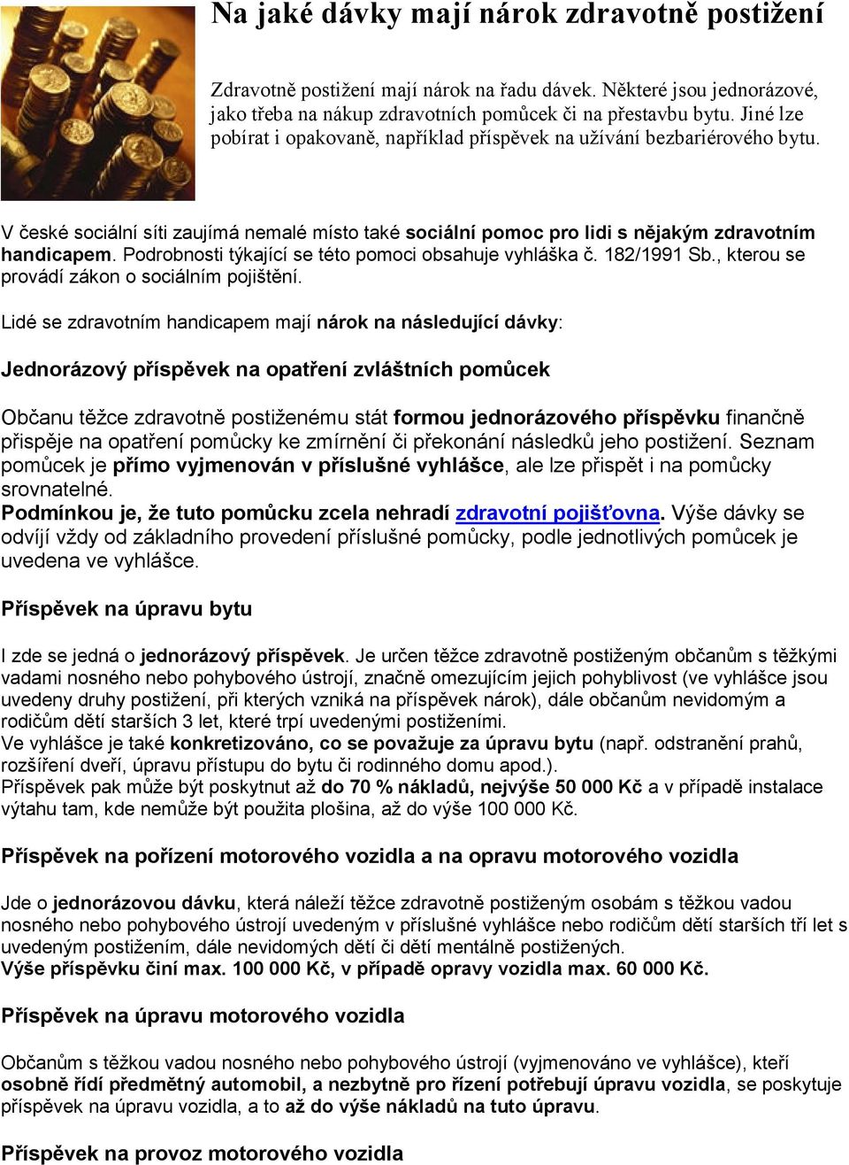 Podrobnosti týkající se této pomoci obsahuje vyhláška č. 182/1991 Sb., kterou se provádí zákon o sociálním pojištění.