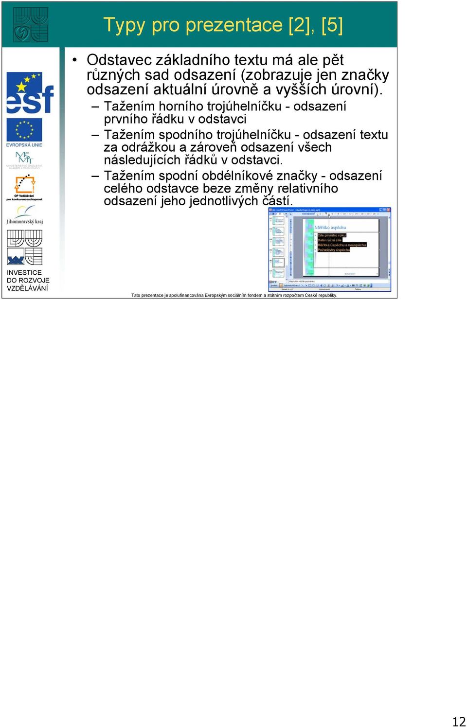 Tažením horního trojúhelníčku - odsazení prvního řádku v odstavci Tažením spodního trojúhelníčku - odsazení textu