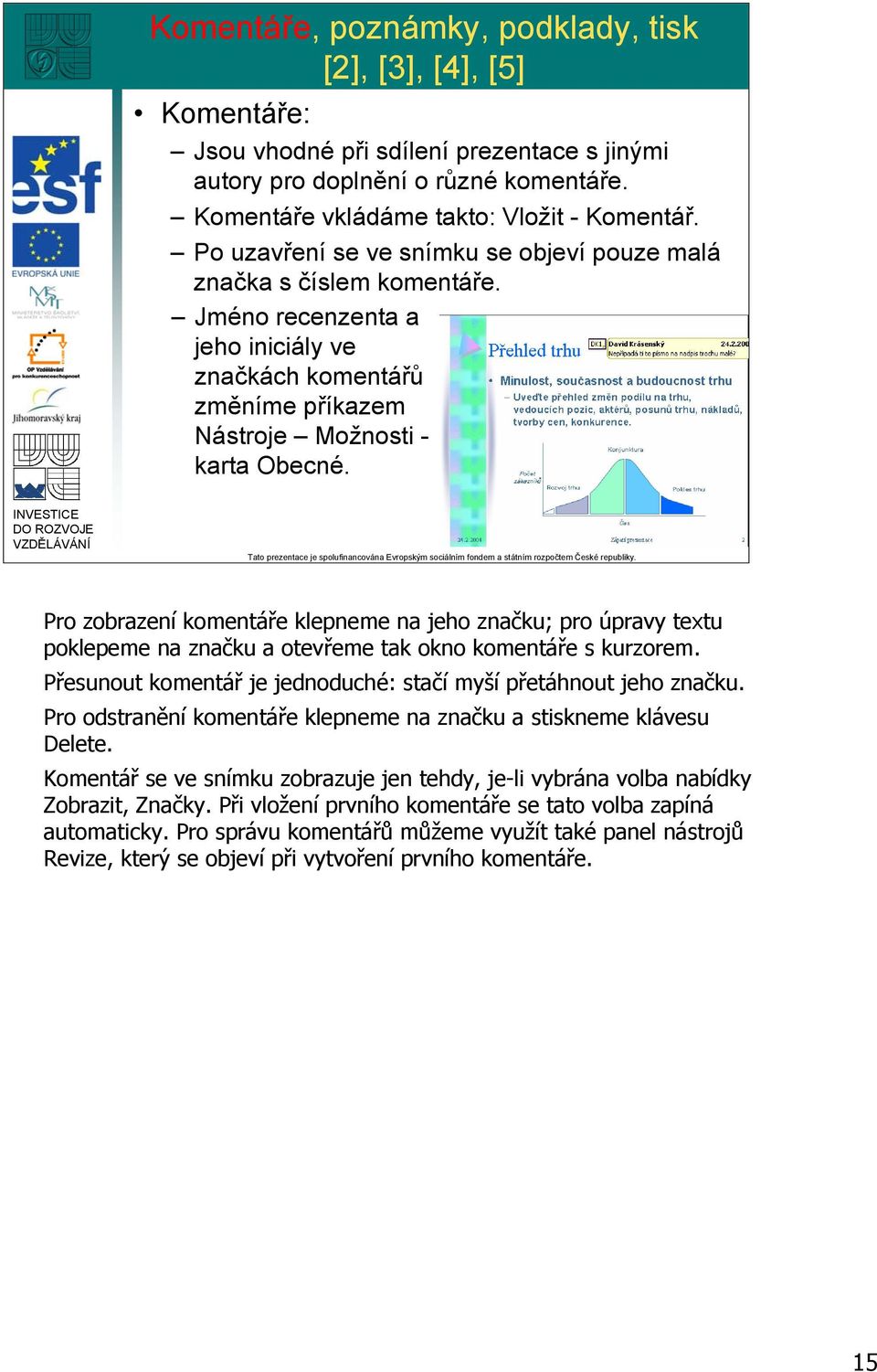 Pro zobrazení komentáře klepneme na jeho značku; pro úpravy textu poklepeme na značku a otevřeme tak okno komentáře s kurzorem. Přesunout komentář je jednoduché: stačí myšípřetáhnout jeho značku.