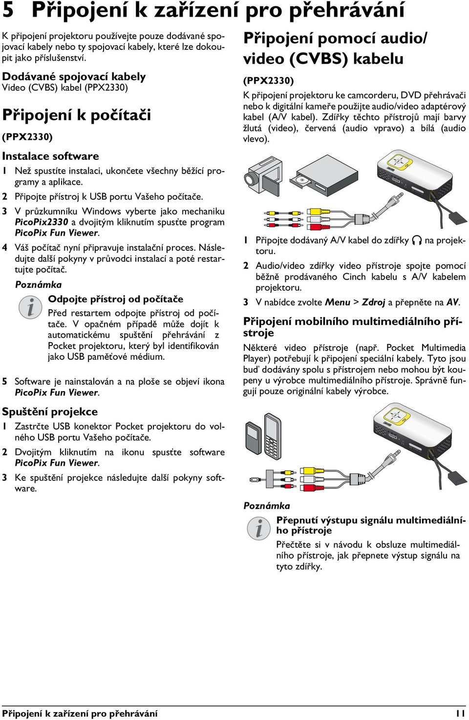 2 Připojte přístroj k USB portu Vašeho počítače. 3 V průzkumníku Windows vyberte jako mechaniku PicoPix2330 a dvojitým kliknutím spusťte program PicoPix Fun Viewer.