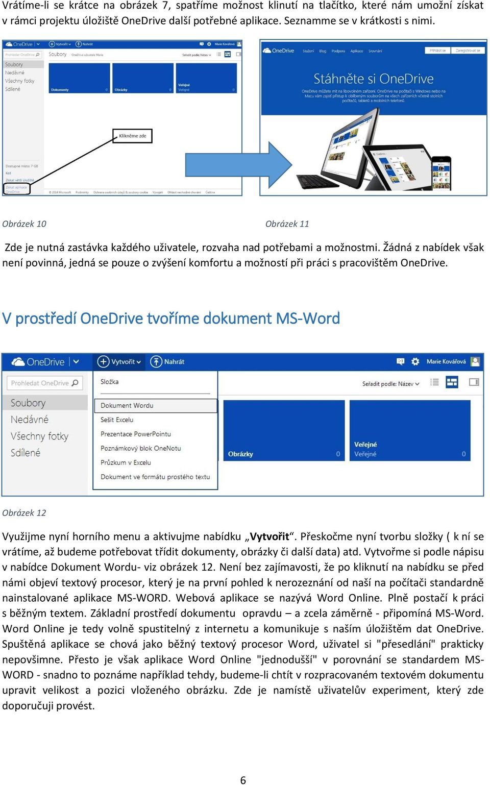 Žádná z nabídek však není povinná, jedná se pouze o zvýšení komfortu a možností při práci s pracovištěm OneDrive.