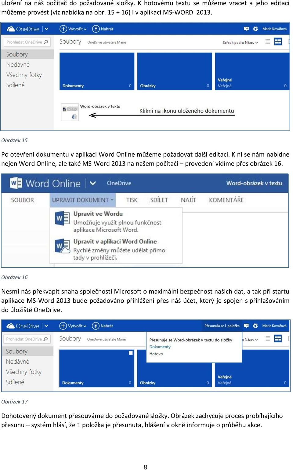 K ní se nám nabídne nejen Word Online, ale také MS-Word 2013 na našem počítači provedení vidíme přes obrázek 16.