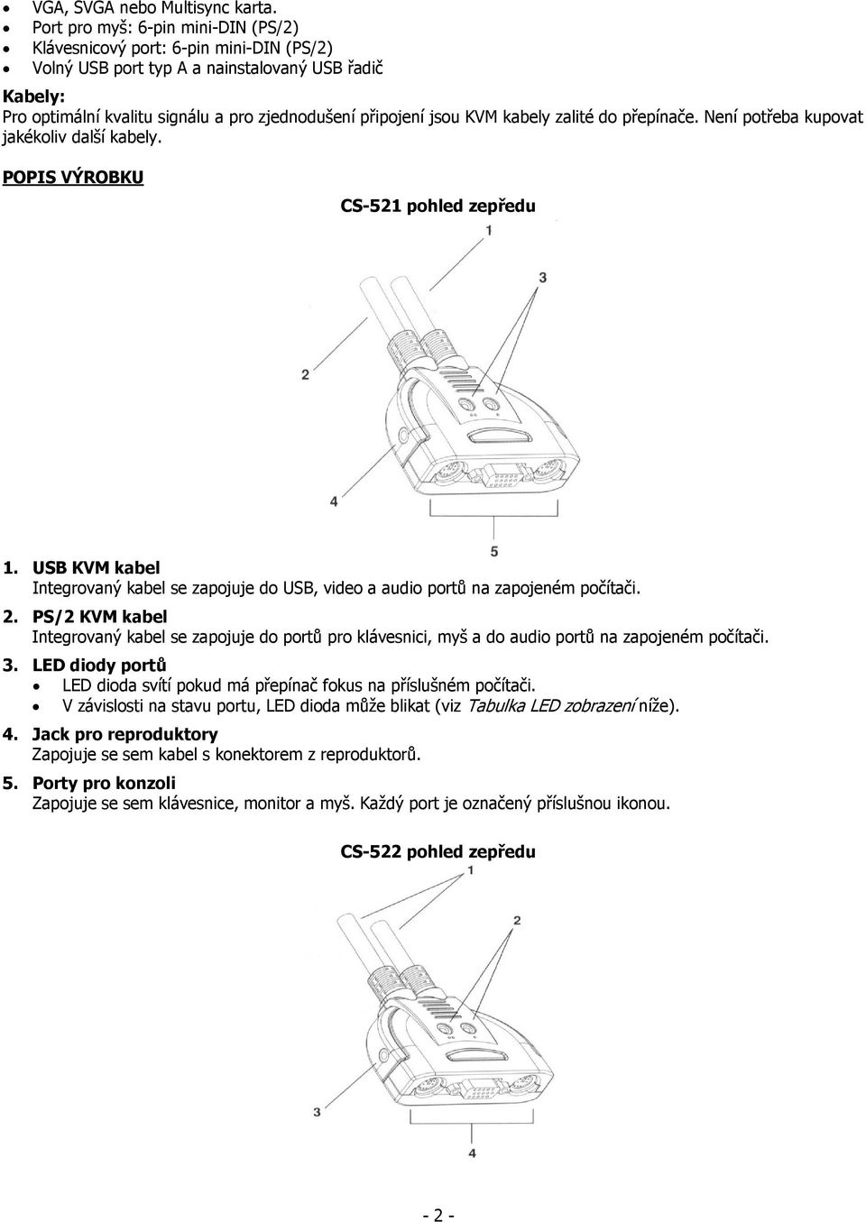 kabely zalité do přepínače. Není potřeba kupovat jakékoliv další kabely. POPIS VÝROBKU CS-521 pohled zepředu 1.