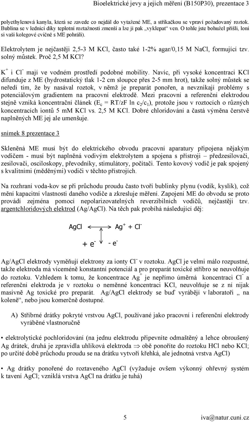 K + i Cl - mají ve vodném prostředí podobné mobility.