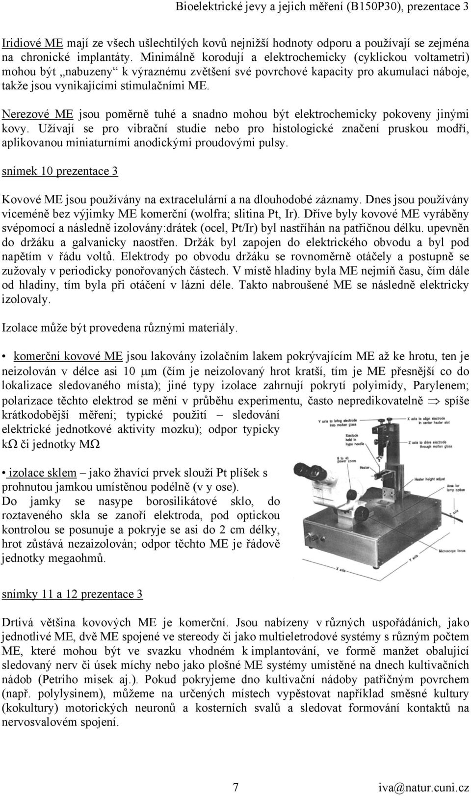 Nerezové ME jsou poměrně tuhé a snadno mohou být elektrochemicky pokoveny jinými kovy.