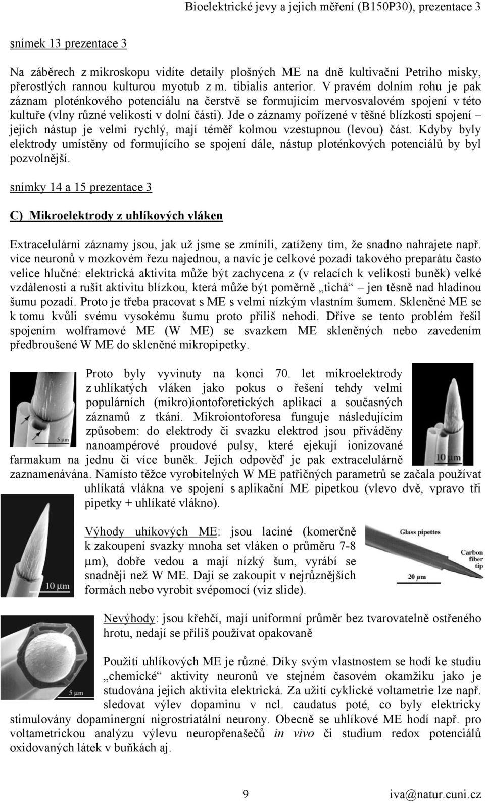 Jde o záznamy pořízené v těšné blízkosti spojení jejich nástup je velmi rychlý, mají téměř kolmou vzestupnou (levou) část.