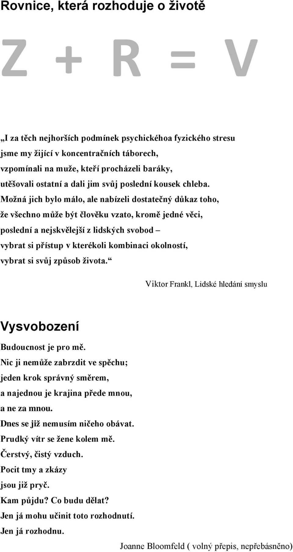 Možná jich bylo málo, ale nabízeli dostatečný důkaz toho, že všechno může být člověku vzato, kromě jedné věci, poslední a nejskvělejší z lidských svobod vybrat si přístup v kterékoli kombinaci