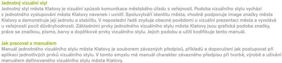 V neposlední řadě zvyšuje obecné povědomí o vizuální prezentaci města a vyvolává u veřejnosti pocit důvěryhodnosti.