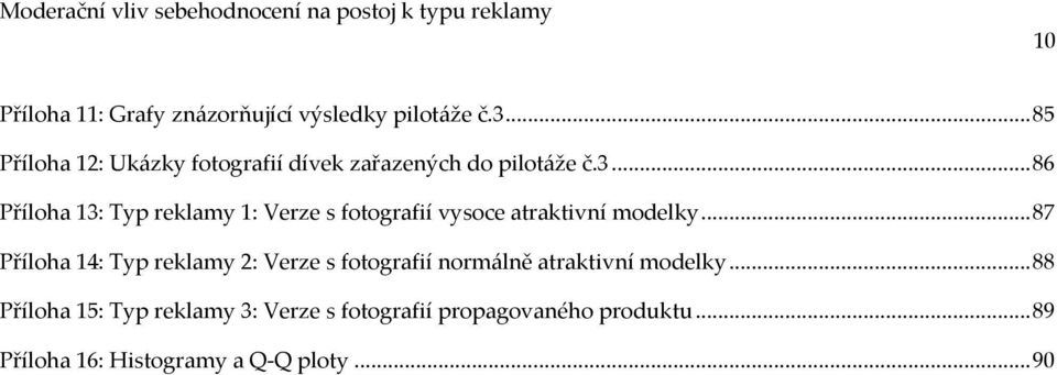 .. 86 Příloha 13: Typ reklamy 1: Verze s fotografií vysoce atraktivní modelky.