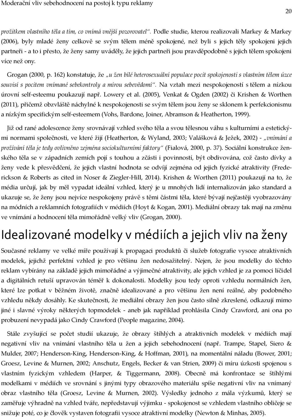 že jejich partneři jsou pravděpodobně s jejich tělem spokojeni více než ony. Grogan (2000, p.