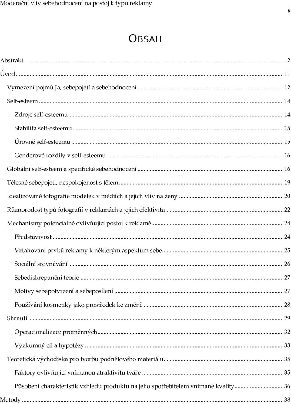 .. 19 Idealizované fotografie modelek v médiích a jejich vliv na ženy... 20 Různorodost typů fotografií v reklam{ch a jejich efektivita... 22 Mechanismy potenci{lně ovlivňující postoj k reklamě.