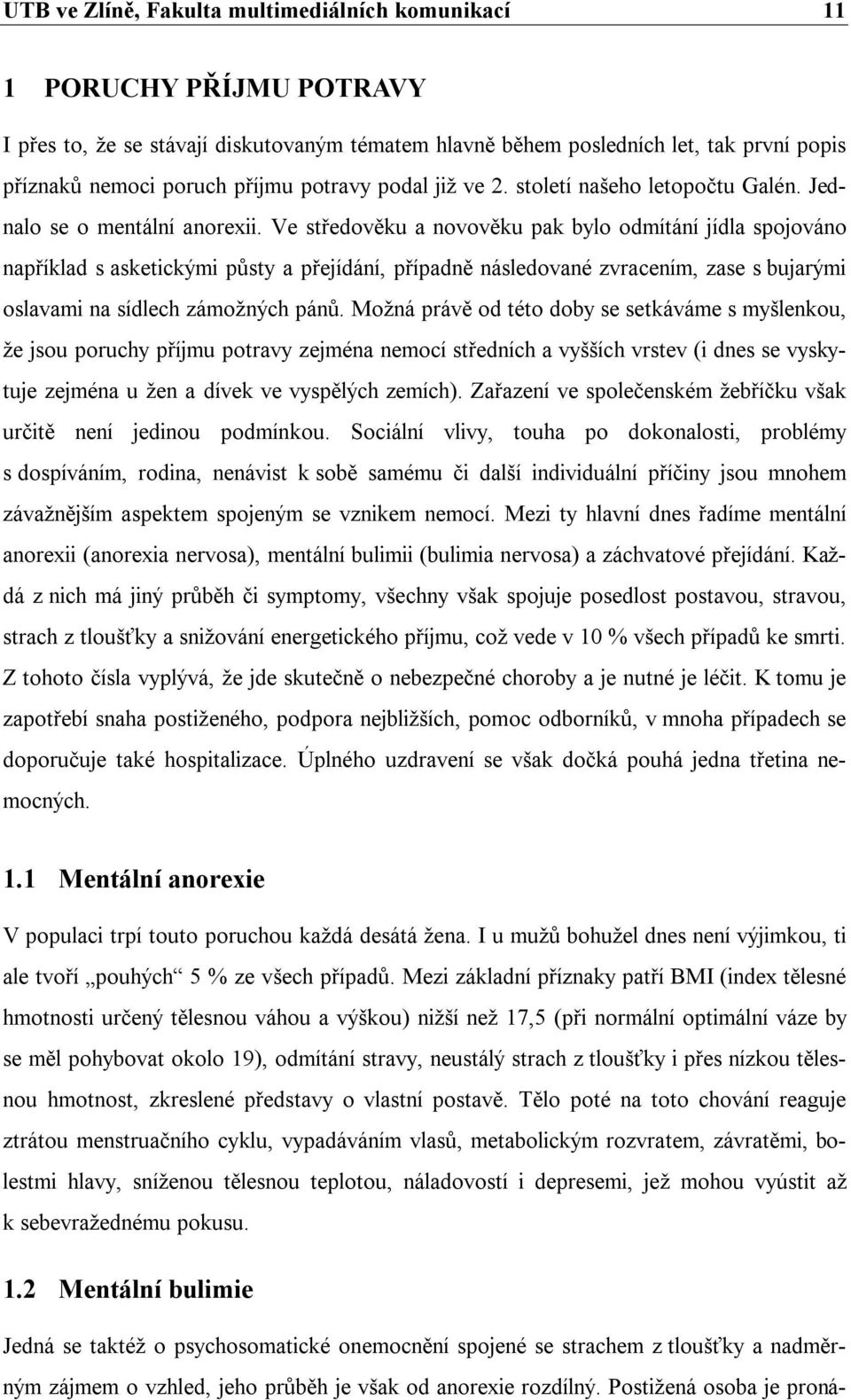 Ve středověku a novověku pak bylo odmítání jídla spojováno například s asketickými půsty a přejídání, případně následované zvracením, zase s bujarými oslavami na sídlech zámožných pánů.