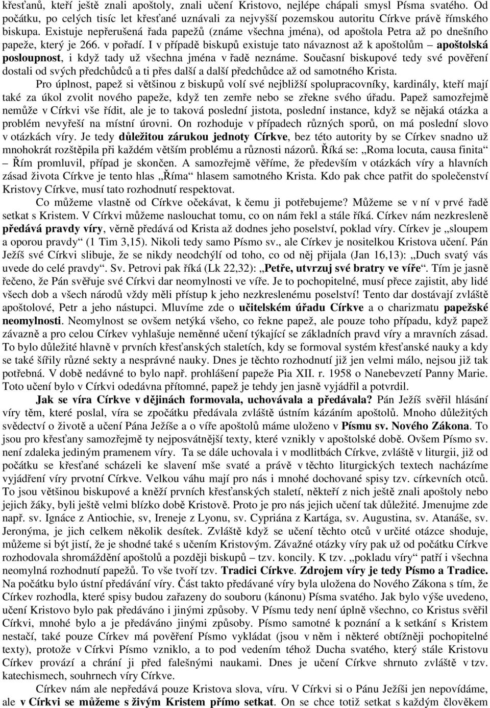 Existuje nepřerušená řada papežů (známe všechna jména), od apoštola Petra až po dnešního papeže, který je 266. v pořadí.