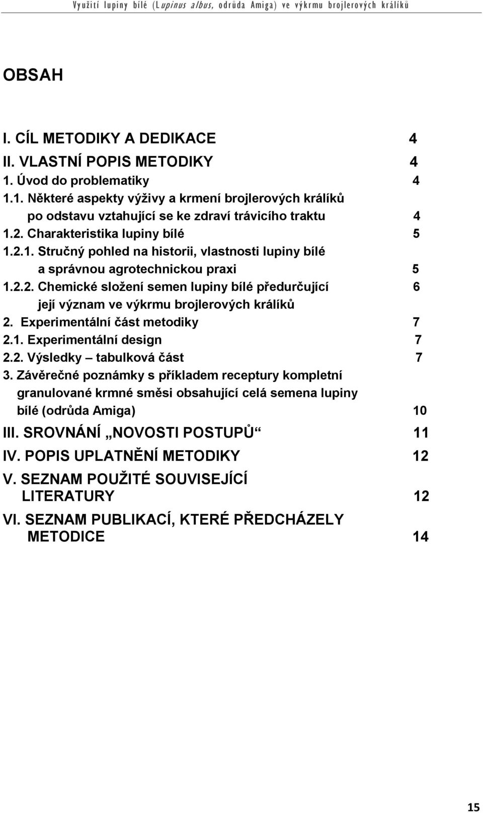 Experimentální část metodiky 7 2.1. Experimentální design 7 2.2. Výsledky tabulková část 7 3.