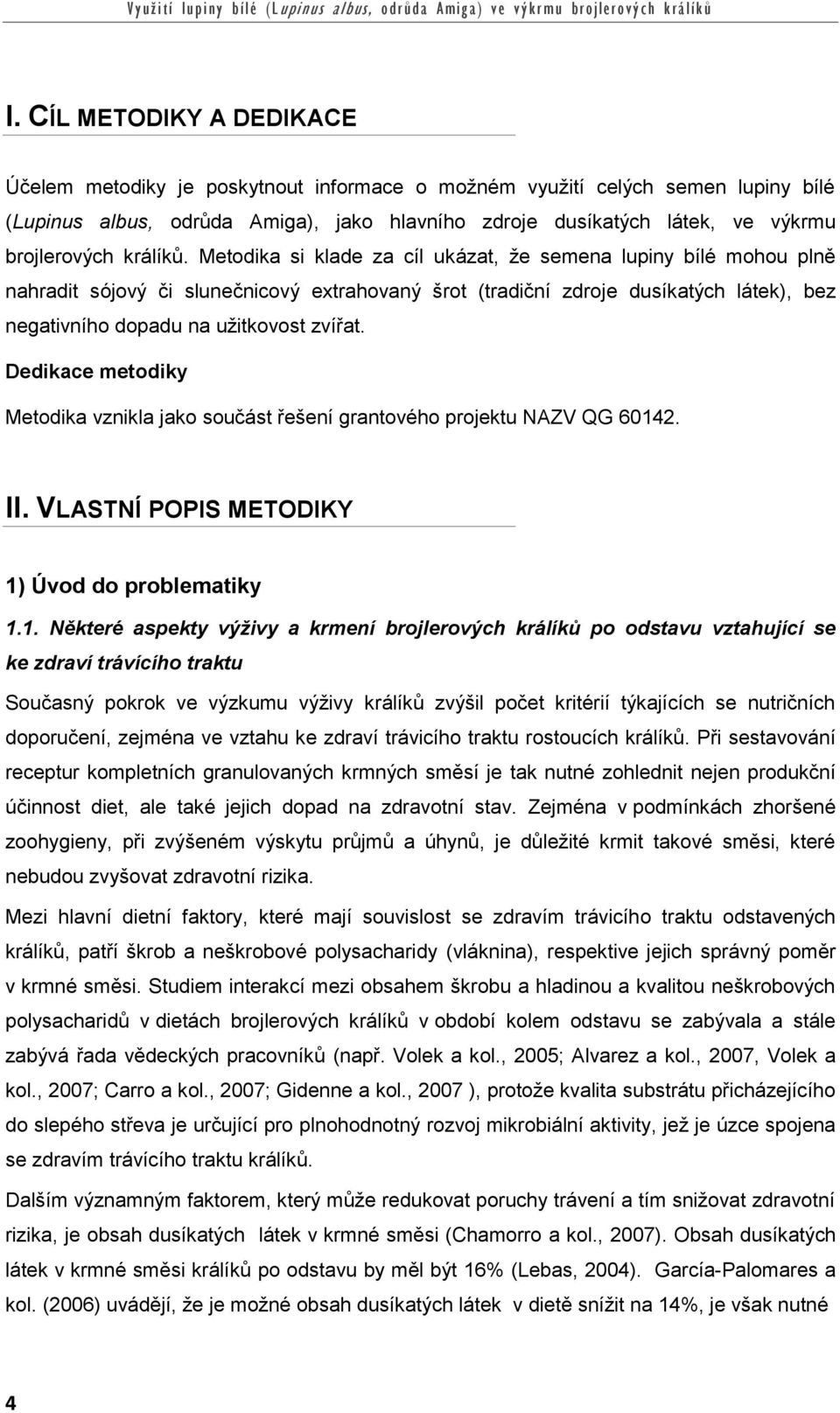 Metodika si klade za cíl ukázat, že semena lupiny bílé mohou plně nahradit sójový či slunečnicový extrahovaný šrot (tradiční zdroje dusíkatých látek), bez negativního dopadu na užitkovost zvířat.