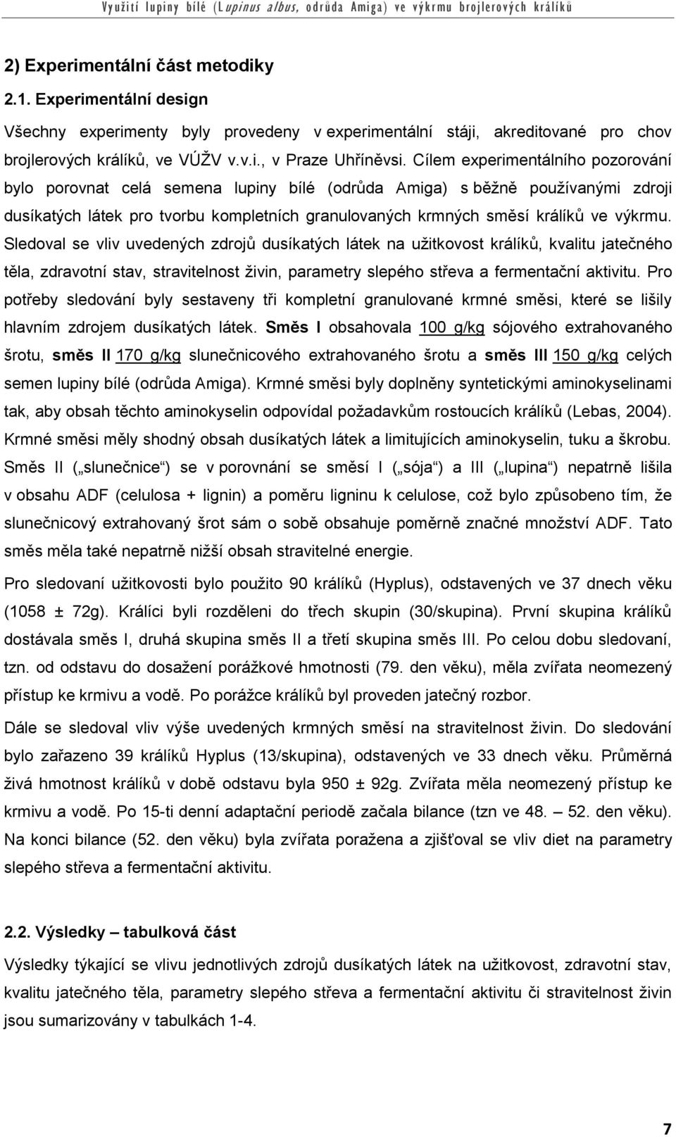 Sledoval se vliv uvedených zdrojů dusíkatých látek na užitkovost králíků, kvalitu jatečného těla, zdravotní stav, stravitelnost živin, parametry slepého střeva a fermentační aktivitu.