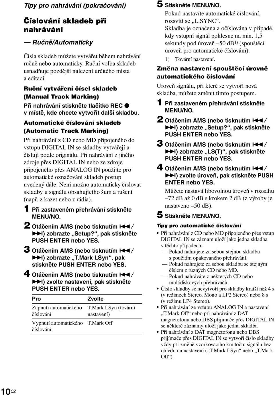 Ruční vytváření čísel skladeb (Manual Track Marking) Při nahrávání stiskněte tlačítko REC z v místě, kde chcete vytvořit další skladbu.