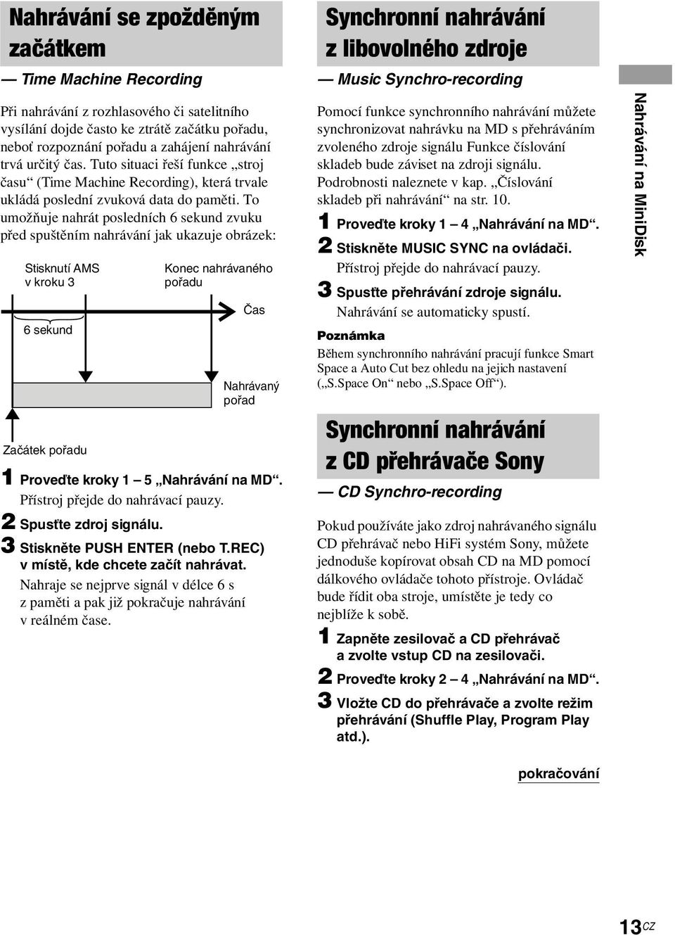 To umožňuje nahrát posledních 6 sekund zvuku před spuštěním nahrávání jak ukazuje obrázek: Stisknutí AMS v kroku 3 6 sekund Začátek pořadu Konec nahrávaného pořadu Čas Nahrávaný pořad 1 Proveďte