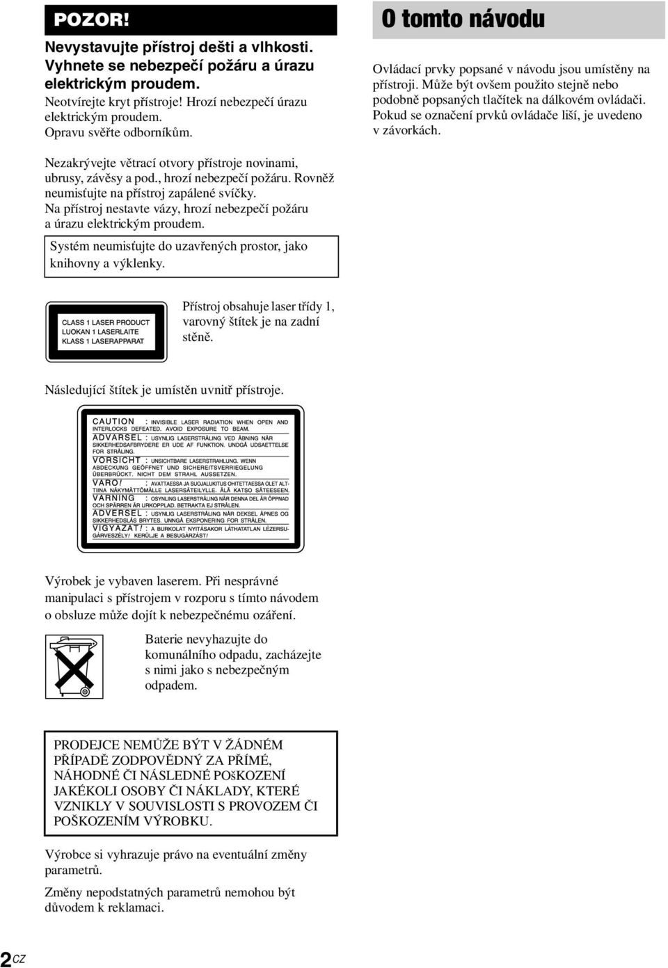 Pokud se označení prvků ovládače liší, je uvedeno v závorkách. Nezakrývejte větrací otvory přístroje novinami, ubrusy, závěsy a pod., hrozí nebezpečí požáru.