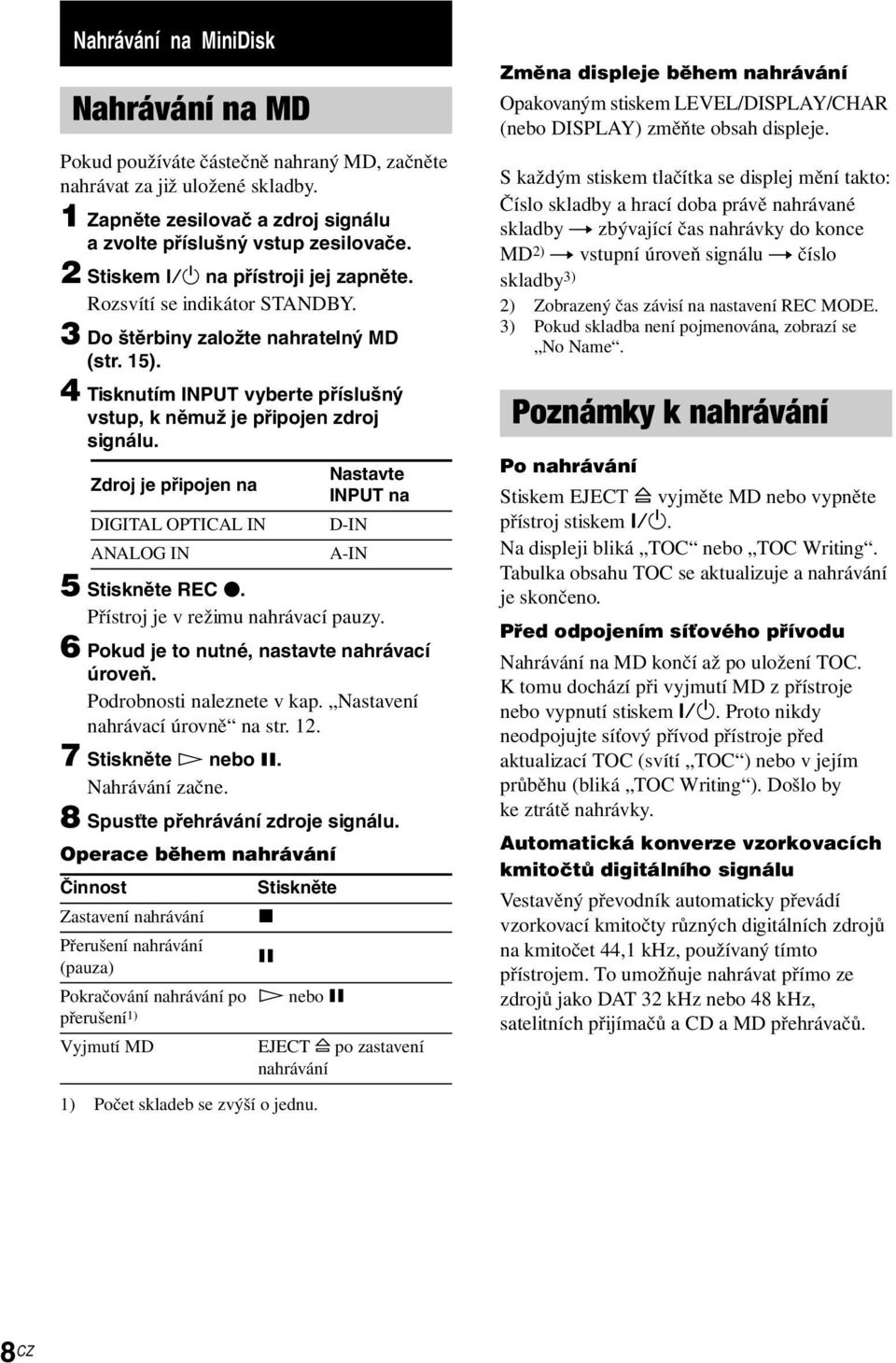 Zdroj je připojen na DIGITAL OPTICAL IN ANALOG IN 5 Stiskněte REC z. Přístroj je v režimu nahrávací pauzy. 6 Pokud je to nutné, nastavte nahrávací úroveň. Podrobnosti naleznete v kap.