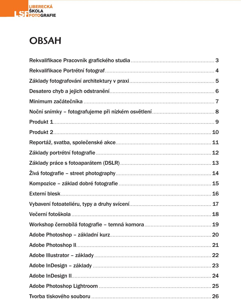 ..13 Živá fotografie street photography...14 Kompozice základ dobré fotografie...15 Externí blesk...16 Vybavení fotoateliéru, typy a druhy svícení... 17 Večerní fotoškola.