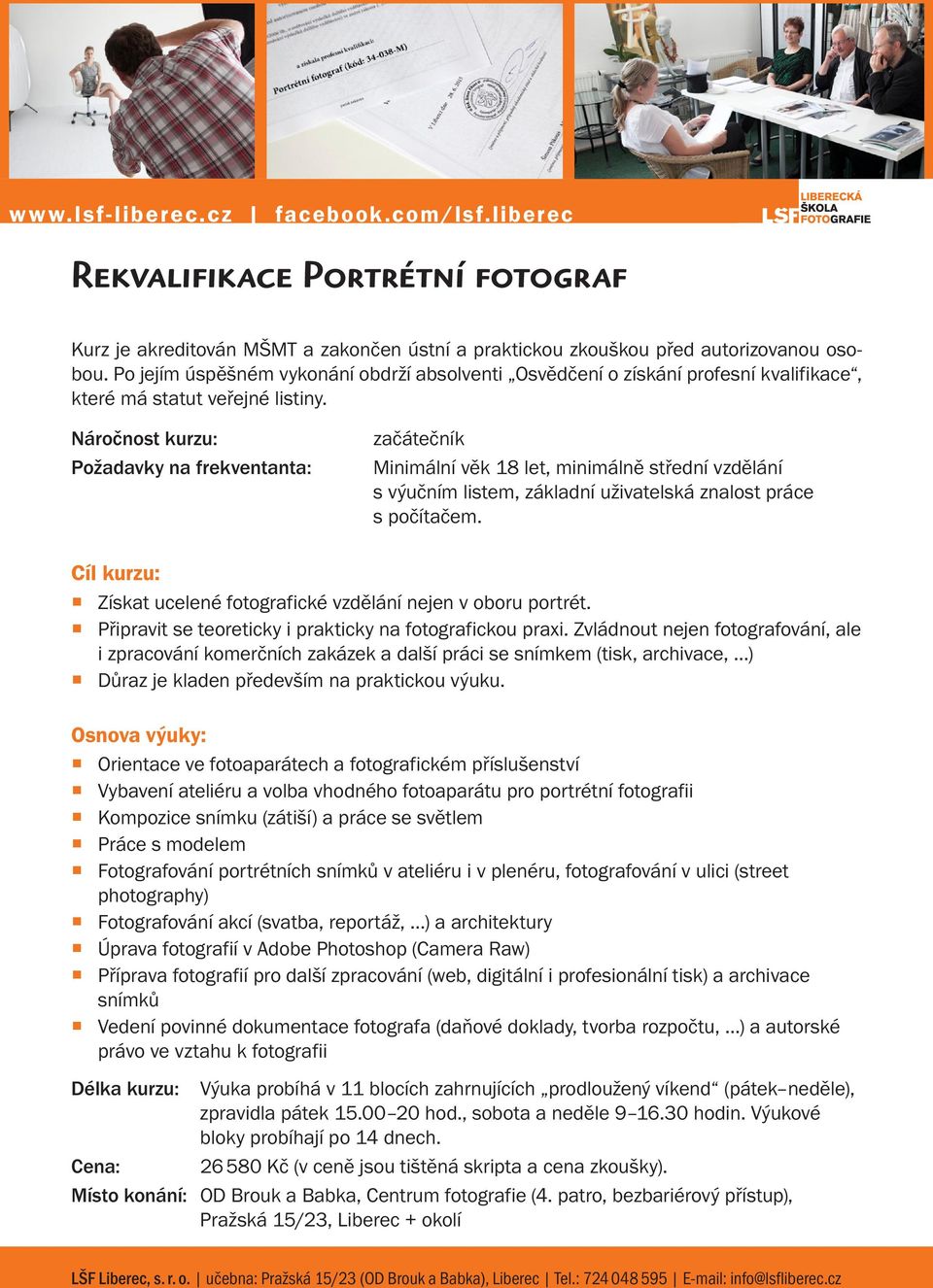Požadavky na frekventanta: začátečník Minimální věk 18 let, minimálně střední vzdělání s výučním listem, základní uživatelská znalost práce s počítačem.