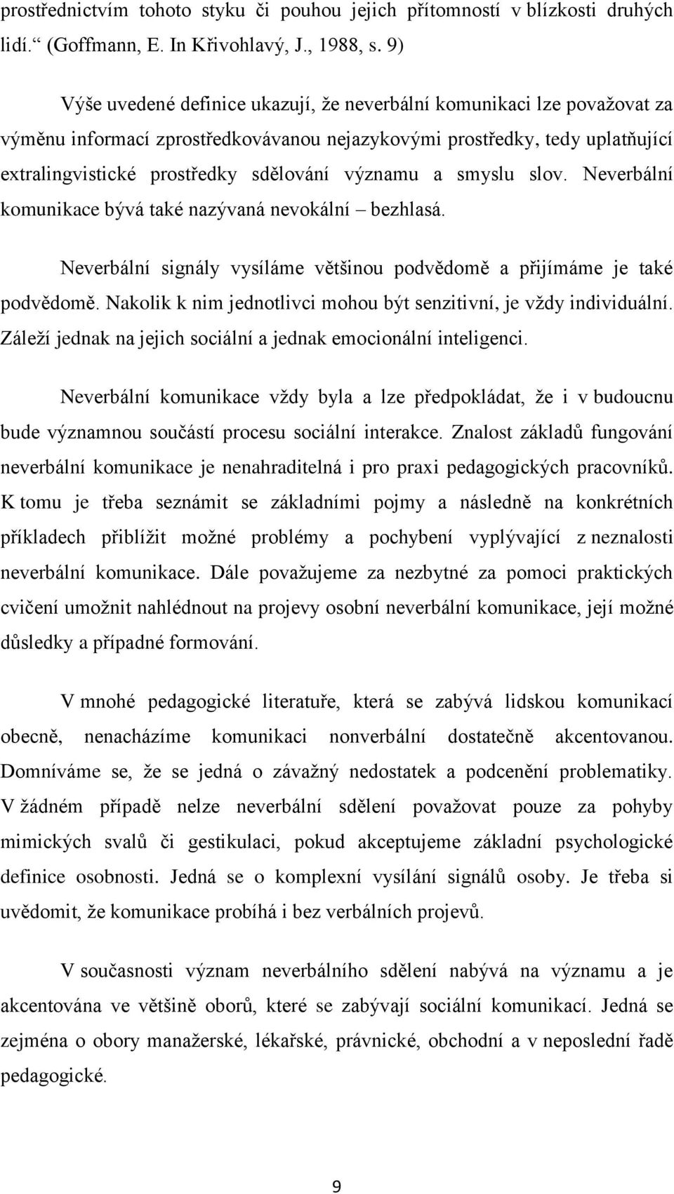 významu a smyslu slov. Neverbální komunikace bývá také nazývaná nevokální bezhlasá. Neverbální signály vysíláme většinou podvědomě a přijímáme je také podvědomě.