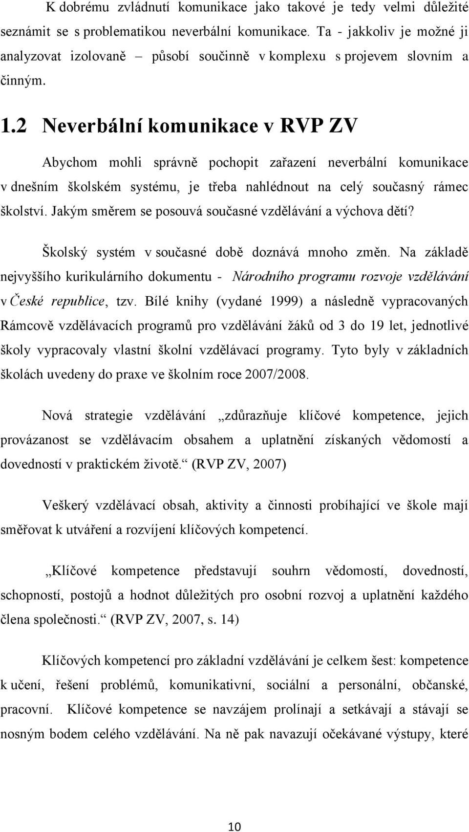 2 Neverbální komunikace v RVP ZV Abychom mohli správně pochopit zařazení neverbální komunikace v dnešním školském systému, je třeba nahlédnout na celý současný rámec školství.