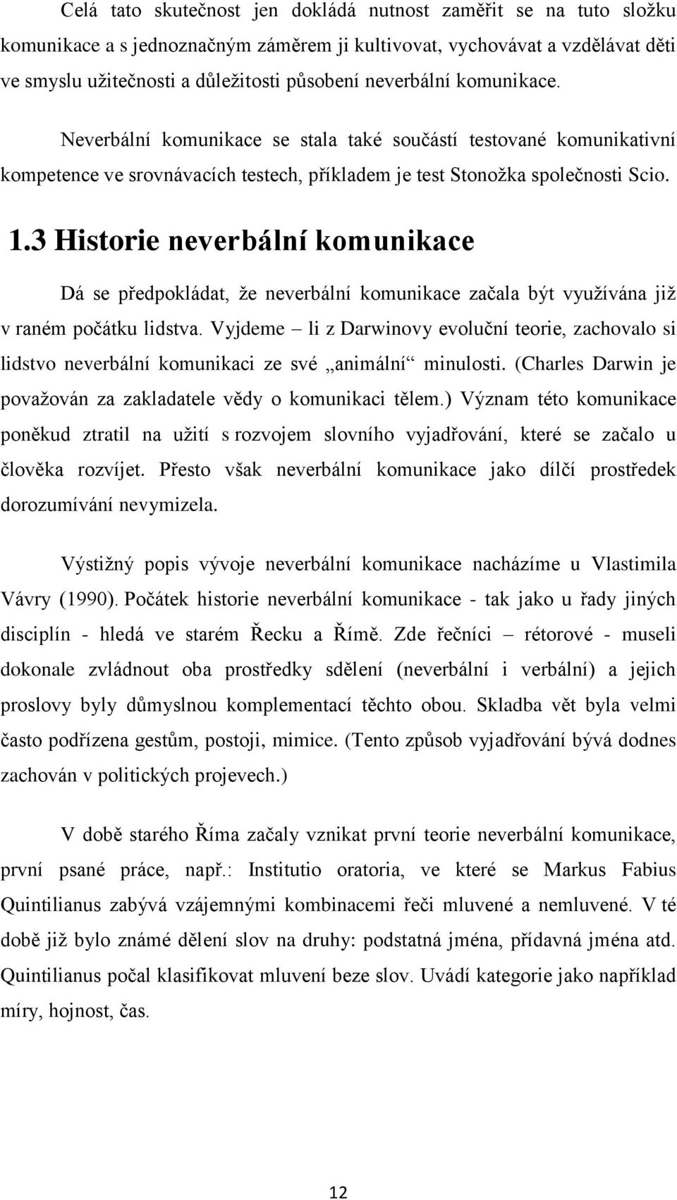 3 Historie neverbální komunikace Dá se předpokládat, ţe neverbální komunikace začala být vyuţívána jiţ v raném počátku lidstva.