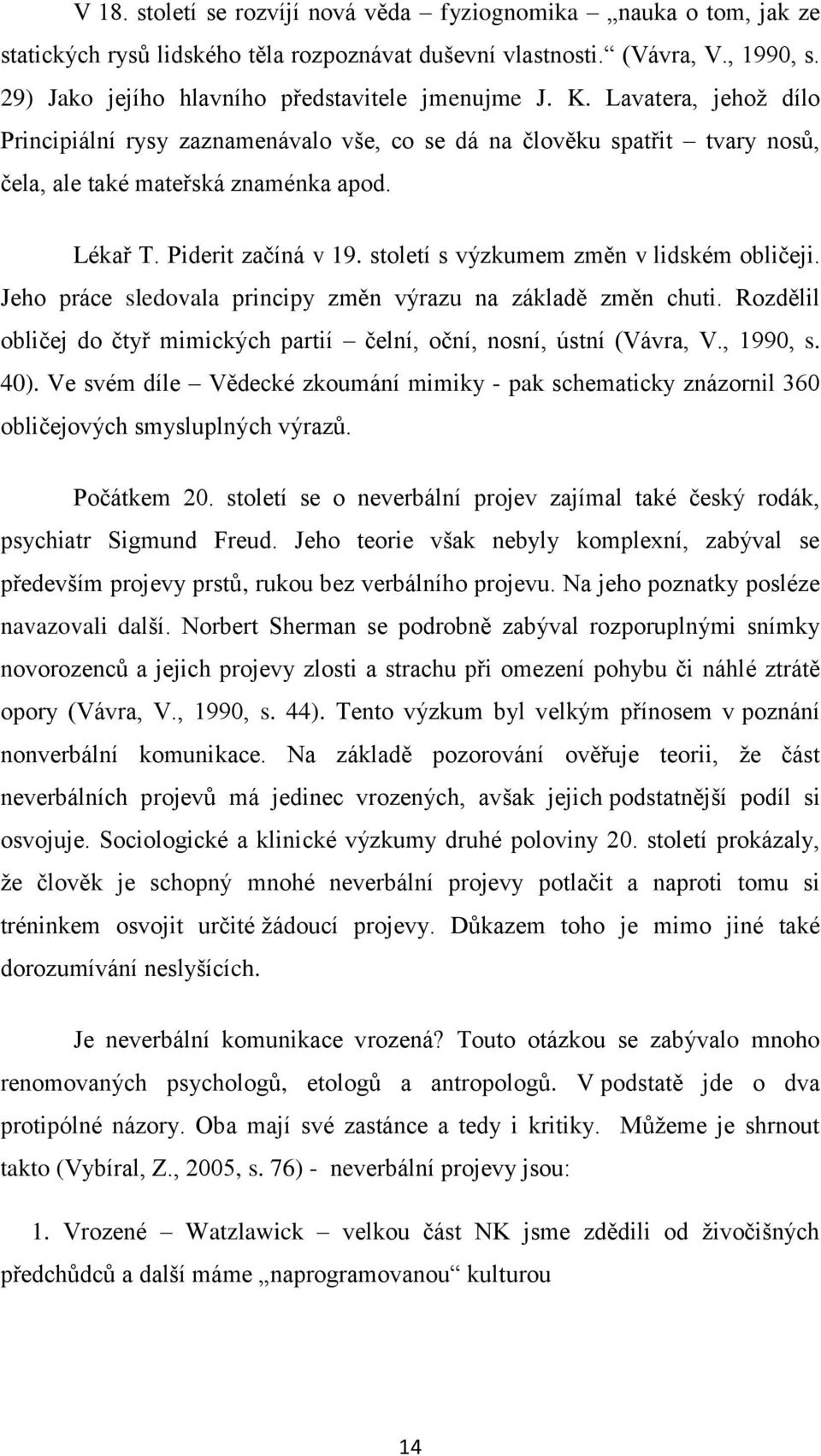 Piderit začíná v 19. století s výzkumem změn v lidském obličeji. Jeho práce sledovala principy změn výrazu na základě změn chuti.