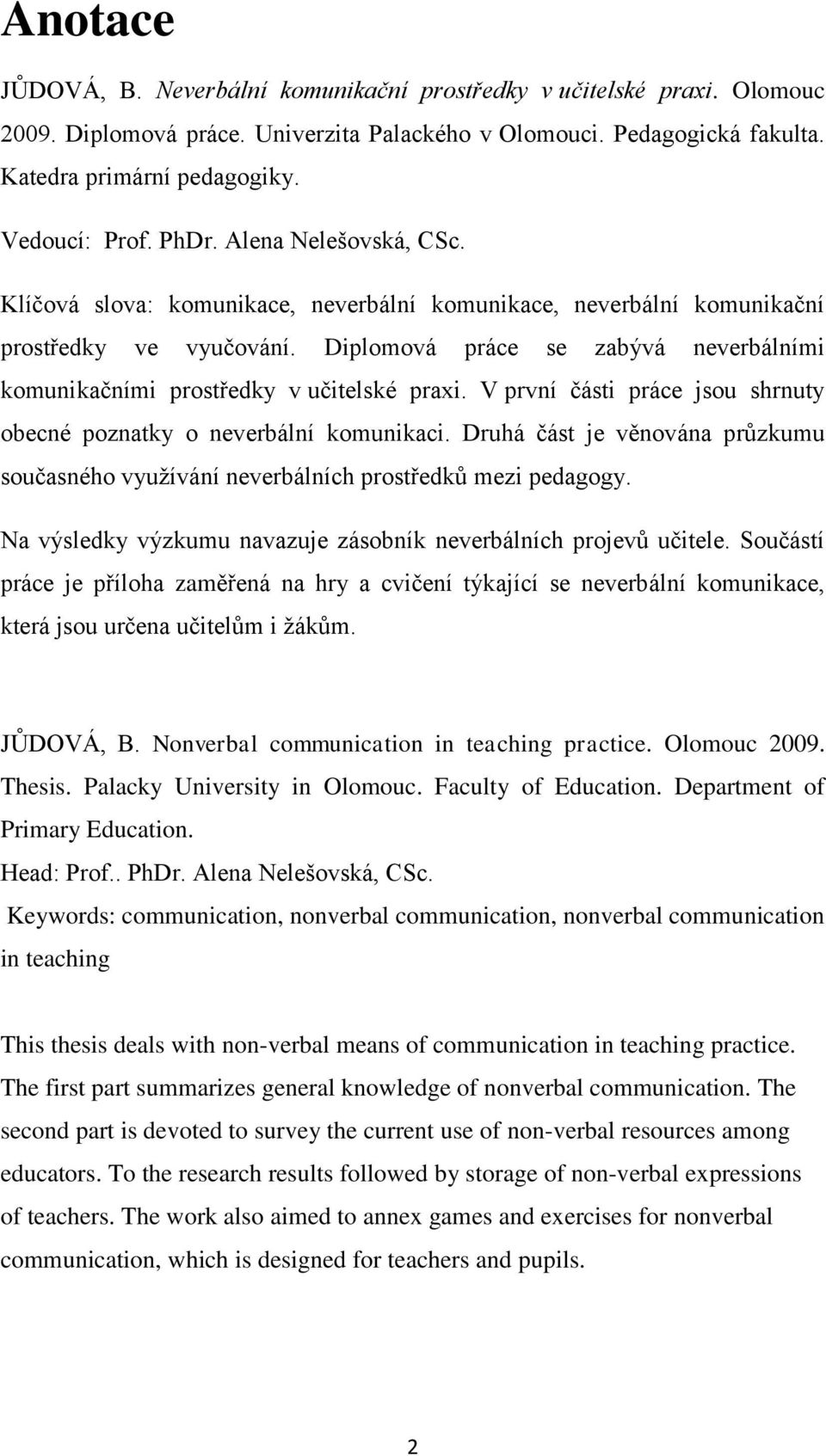 Diplomová práce se zabývá neverbálními komunikačními prostředky v učitelské praxi. V první části práce jsou shrnuty obecné poznatky o neverbální komunikaci.