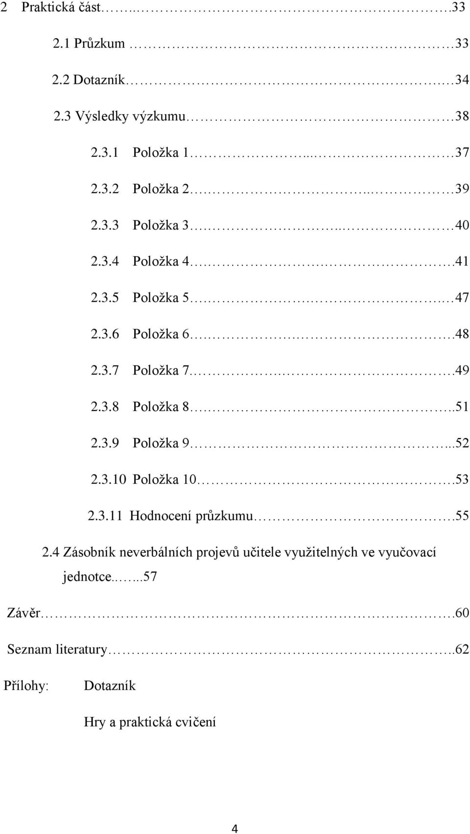 ..51 2.3.9 Poloţka 9...52 2.3.10 Poloţka 10.53 2.3.11 Hodnocení průzkumu.55 2.