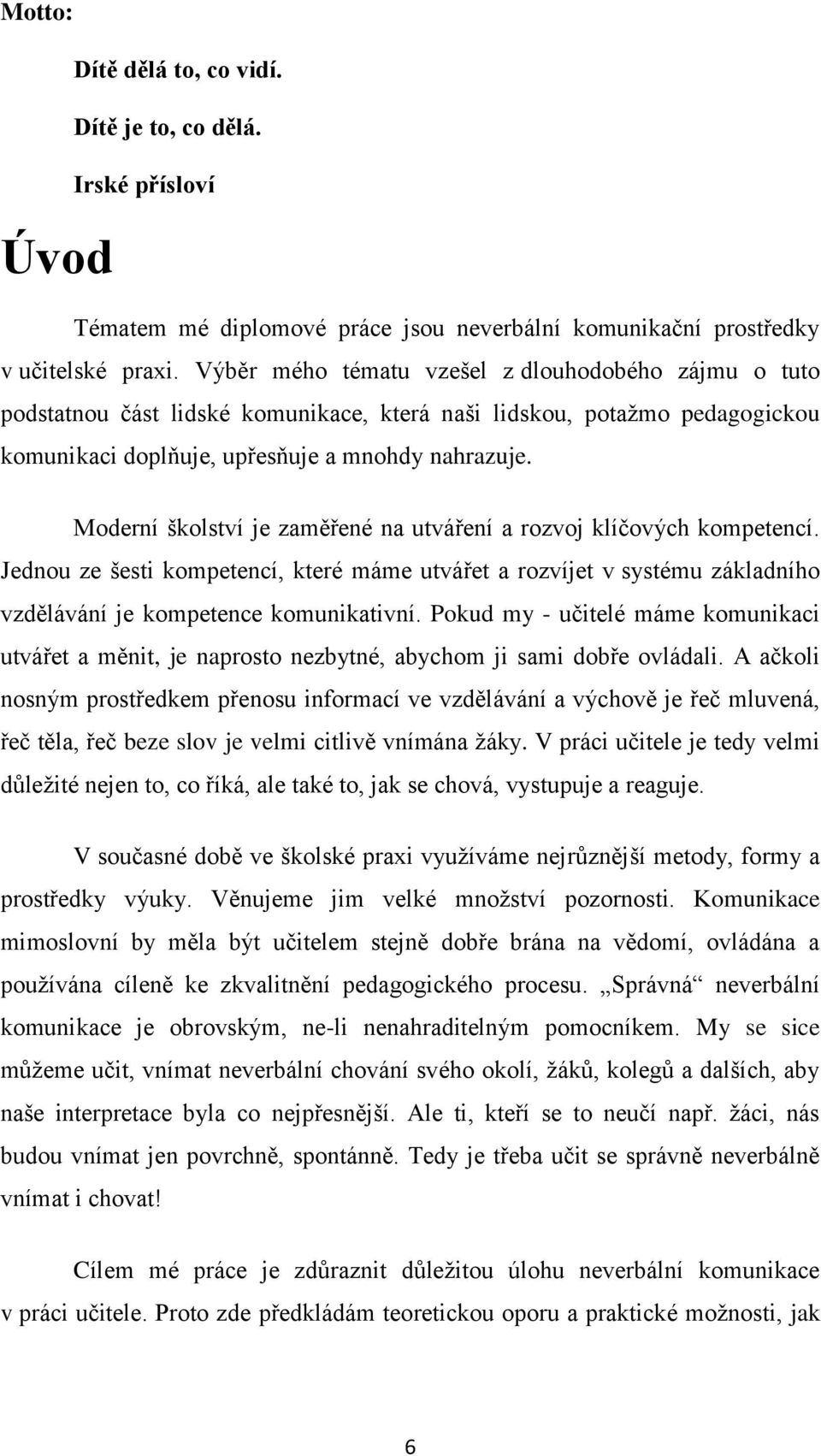 Moderní školství je zaměřené na utváření a rozvoj klíčových kompetencí. Jednou ze šesti kompetencí, které máme utvářet a rozvíjet v systému základního vzdělávání je kompetence komunikativní.