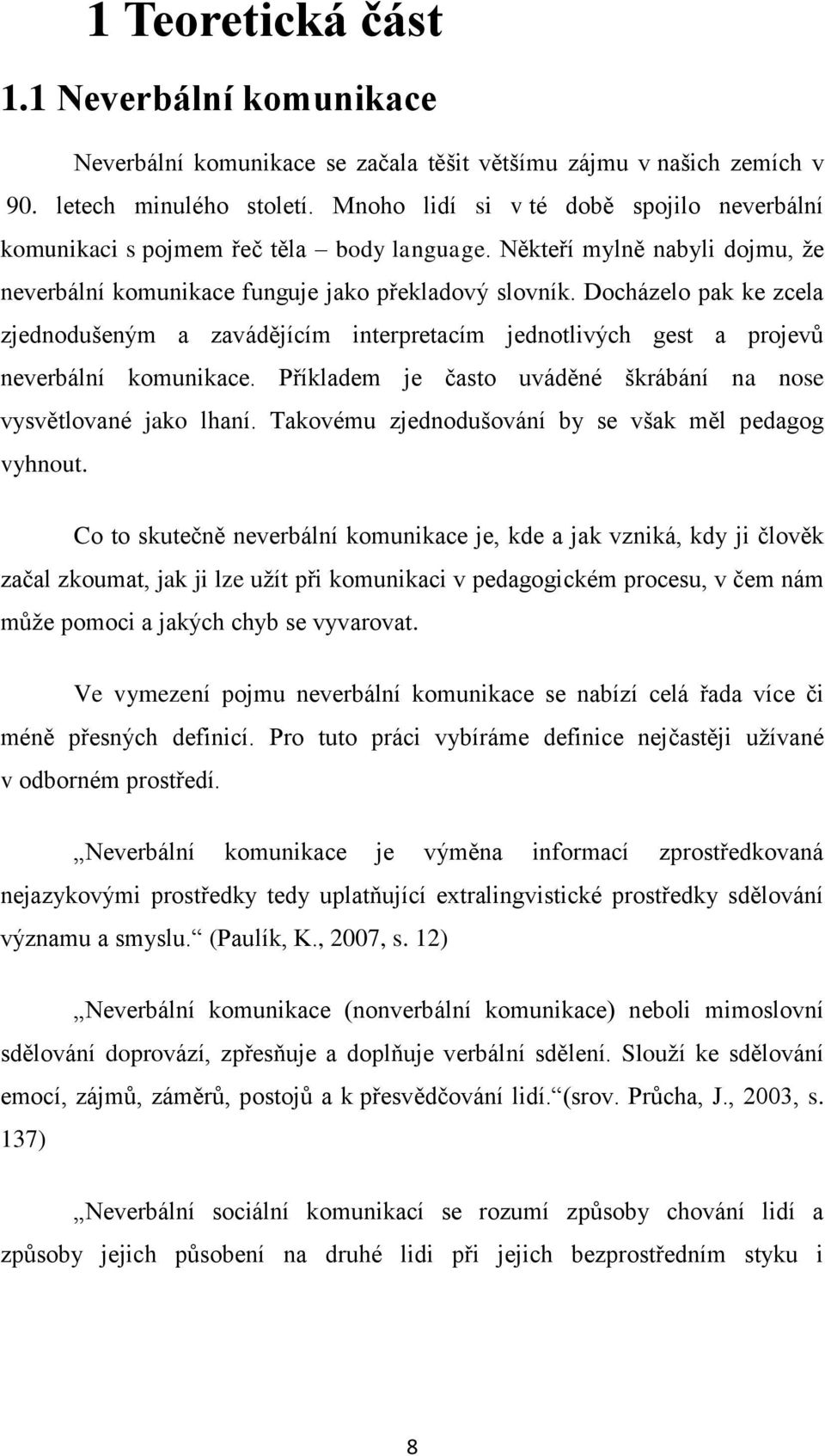 Docházelo pak ke zcela zjednodušeným a zavádějícím interpretacím jednotlivých gest a projevů neverbální komunikace. Příkladem je často uváděné škrábání na nose vysvětlované jako lhaní.