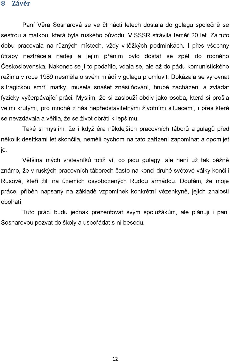 Nakonec se jí to podařilo, vdala se, ale až do pádu komunistického režimu v roce 1989 nesměla o svém mládí v gulagu promluvit.